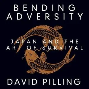 «Bending Adversity: Japan and the Art of Survival» by David Pilling