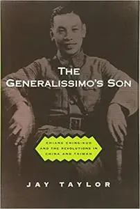 The Generalissimo's Son: Chiang Ching-kuo and the Revolutions in China and Taiwan