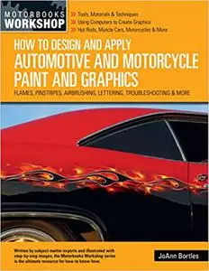 How to Design and Apply Automotive and Motorcycle Paint and Graphics: Flames, Pinstripes, Airbrushing, Lettering, Troubleshooti