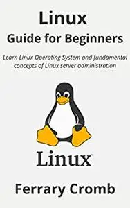 Linux Guide for Beginners: Learn Linux Operating System and fundamental concepts of Linux server administration