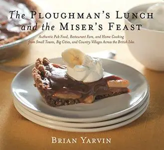 Ploughman's Lunch and the Miser's Feast: Authentic Pub Food, Restaurant Fare, and Home Cooking from Small Towns, Big Cities, an