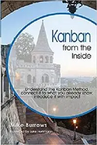 Kanban from the Inside: Understand the Kanban Method, connect it to what you already know, introduce it with impact