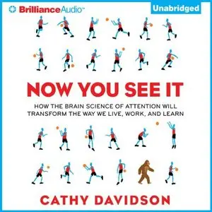 Now You See It: How the Brain Science of Attention Will Transform the Way We Live, Work, and Learn (Audiobook)