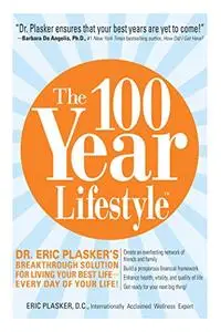 The 100 Year Lifestyle: Dr. Plasker's Breakthrough Solution for Living Your Best Life - Every Day of Your Life! (Repost)