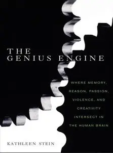 The Genius Engine Where Memory, Reason, Passion, Violence, and Creativity Intersect in the Human ...