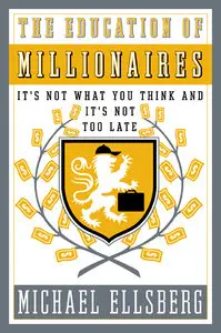 The Education of Millionaires: It's Not What You Think and It's Not Too Late