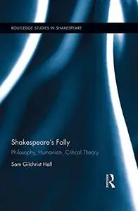 Shakespeare's Folly: Philosophy, Humanism, Critical Theory