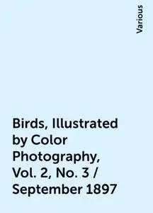 «Birds, Illustrated by Color Photography, Vol. 2, No. 3 / September 1897» by Various