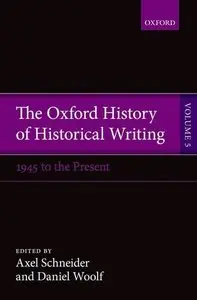Oxford History of Historical Writing by Axel Schneider [Repost]