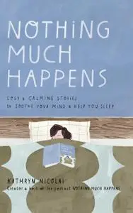 Nothing Much Happens: Cosy and calming stories to soothe your mind and help you sleep