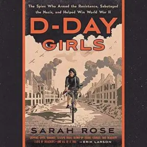 D-Day Girls: The Spies Who Armed the Resistance, Sabotaged the Nazis, and Helped Win World War II [Audiobook]