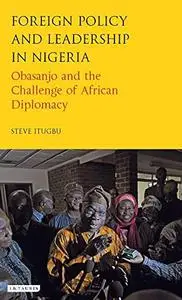 Foreign Policy and Leadership in Nigeria: Obasanjo and the Challenge of African Diplomacy