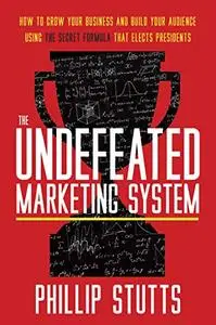 The Undefeated Marketing System : How to Grow Your Business and Build Your Audience Using the Secret Formula...