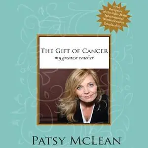 «The Gift of Cancer: My Greatest Teacher» by Patsy McLean