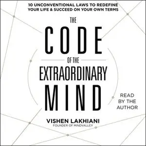 «The Code of the Extraordinary Mind: 10 Unconventional Laws to Redefine Your Life and Succeed On Your Own Terms» by Vish