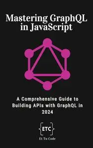 Mastering GraphQL in JavaScript: A Comprehensive Guide to Building APIs with GraphQL