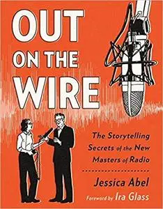 Out on the Wire: The Storytelling Secrets of the New Masters of Radio [Repost]