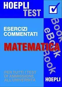Ulrico Hoepli, "Matematica - Esercizi commentati: Per tutti i test di ammissione all'università" (repost)