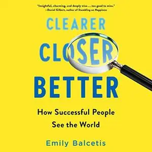 Clearer, Closer, Better: How Successful People See the World [Audiobook]