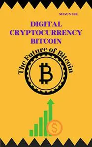 DIGITAL CRYPTOCURRENCY BITCOIN: The Future of Bitcoin