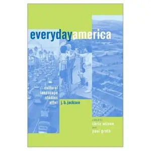 Everyday America: Cultural Landscape Studies after J. B. Jackson  