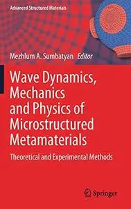 Wave Dynamics, Mechanics and Physics of Microstructured Metamaterials: Theoretical and Experimental Methods (Repost)
