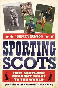 Sporting Scots: How Scotland Brought Sport to the World (and the World Wouldn't Let Us Win!)