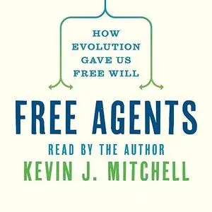 Free Agents: How Evolution Gave Us Free Will [Audiobook]