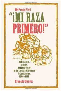 "¡Mi Raza Primero!" (My People First!): Nationalism, Identity, and Insurgency in the Chicano Movement in Los Angeles, 1966-1978