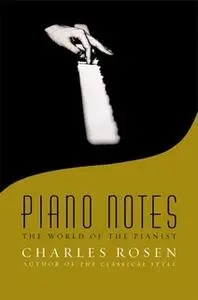 «Piano Notes: The World of the Pianist» by Charles Rosen