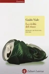 Guido Viale - La civiltà del riuso. Riparare, riutilizzare, ridurre