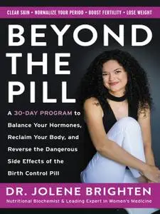 Beyond the Pill: A 30-Day Program to Balance Your Hormones, Reclaim Your Body, and Reverse the Dangerous Side Effects