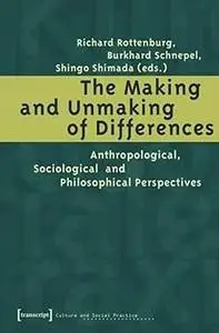 The Making and Unmaking of Differences: Anthropological, Sociological and Philosophical Perspectives