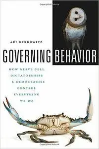 Governing Behavior: How Nerve Cell Dictatorships and Democracies Control Everything We Do