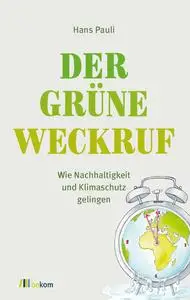 Der grüne Weckruf: Wie Nachhaltigkeit und Klimaschutz gelingen - Hans Pauli