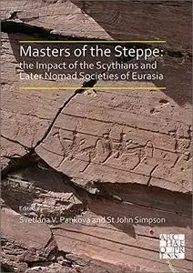 Masters of the Steppe: The Impact of the Scythians and Later Nomad Societies of Eurasia