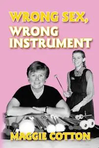 «Wrong Sex, Wrong Instrument» by Maggie Cotton