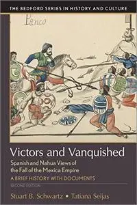 Victors and Vanquished: Spanish and Nahua Views of the Fall of the Mexica Empire, 2nd Edition