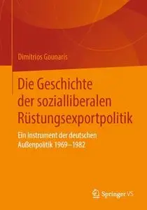 Die Geschichte der sozialliberalen Rüstungsexportpolitik: Ein Instrument der deutschen Außenpolitik 1969-1982