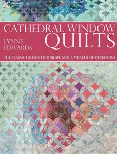 Cathedral Window Quilts: The Classic Folded Technique and a Wealth of Variations