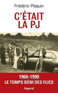 Frédéric Ploquin, "C'était la PJ - Le temps béni des flics 1960-1990"