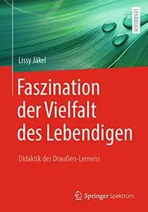 Faszination der Vielfalt des Lebendigen - Didaktik des Draußen-Lernens