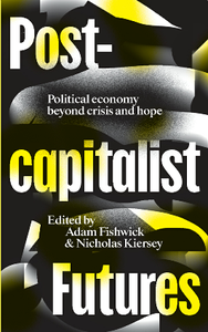 Post-capitalist Futures : Political Economy Beyond Crisis and Hope