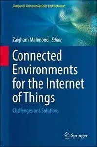 Connected Environments for the Internet of Things: Challenges and Solutions