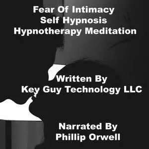 «Fear Of Intimacy Self Hypnosis Hypnotherapy Meditation» by Key Guy Technology LLC