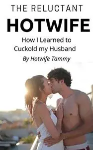 The Reluctant Hotwife: How I Learned to Cuckold my Husband