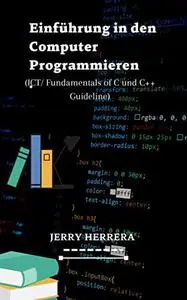 Einführung in den Computer Programmieren: (ICT/ Fundamentals of C und C++ Guideline) (German Edition)