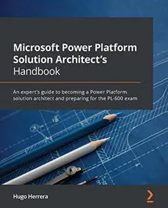 Microsoft Power Platform Solution Architect's Handbook: An expert's guide to becoming a Power Platform solution (repost)