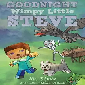 «Goodnight, Wimpy Little Steve (An Unofficial Minecraft Book)» by MC Steve