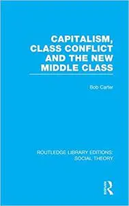 Capitalism, Class Conflict and the New Middle Class (RLE Social Theory)